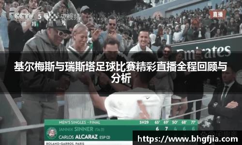 基尔梅斯与瑞斯塔足球比赛精彩直播全程回顾与分析